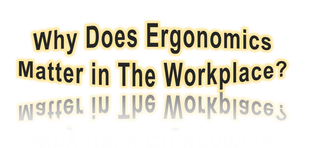 Why does ergonomics matter in the workplace?